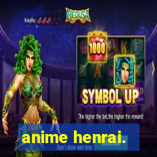 anime henrai.